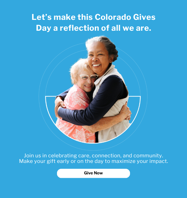 Colorado Gives Day, Seniors Resource Center Pop up. "Let's make this Colorado Gives Day a reflection of all we are. Join us in celebrating care, connection, and community. Make your gift early or on the day to maximize your impact. Give Now."